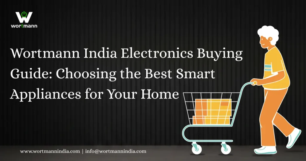 Wortmann India Electronics Buying Guide: Choosing the Best Smart Appliances for Your Home